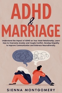 Sienna Montgomery - ADHD &amp; Marriage: Understand the Impact of ADHD on Your Adult Relationship, Learn How to Overcome Anxiety and Couple Conflict, Develop Empathy to Improve Communication and Embrace Neurodiversity..