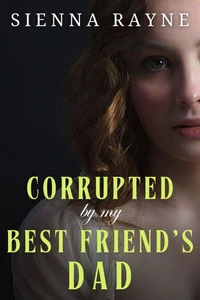 Corrupted By My Best Friend's Dad
