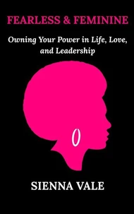 Fearless and Feminine: Owning Your Power in Life, Love, and Leadership