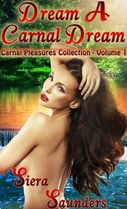 Dream A Carnal Dream: Carnal Pleasures Collection, Volume 1 (erotic short story, erotica, erotic romance, gangbang, oral sex, outdoor sex, public sex, sexy romance, explicit sex, sex stories, voyeur)