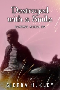  Sierra Huxley - Destroyed with a Smile - Glorious Rebels MC, #1.