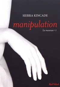 Sierra Kincade - La masseuse Tome 1 : Manipulation.