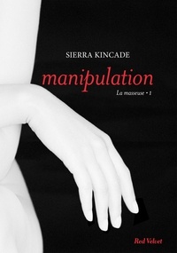 Sierra Kincade - Manipulation vol.1 de la trilogie "La masseuse".