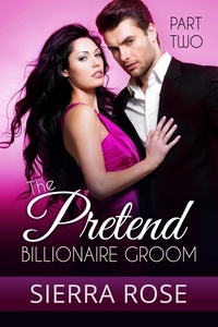  Sierra Rose - The Pretend Billionaire Groom - Finding The Love Of Your Life Series, #2.