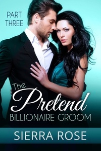  Sierra Rose - The Pretend Billionaire Groom - Finding The Love Of Your Life Series, #3.