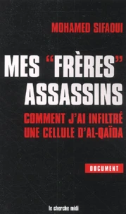 Mes Freres Assassins. Comment J'Ai Infiltre Une Cellule D'Al-Qaida