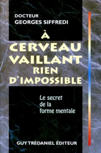 A Cerveau Vaillant Rien D'Impossible. Le Secret De La Forme Mentale