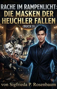 Rache im Rampenlicht: Die Masken der Heuchler fallen(Buch 3)
