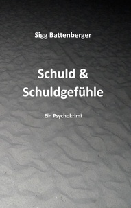 Sigg Battenberger - Schuld &amp; Schuldgefühle - Kriminalroman.