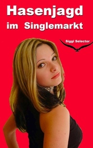 Siggi Selector - Hasenjagd im Singlemarkt - Liebe endet mit Liebeskummer, Sex mit Orgasmus.