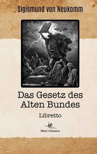 Sigismund von Neukomm et Christoph Bisel - Das Gesetz des Alten Bundes - Libretto.