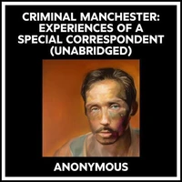 Criminal Manchester: Experiences Of A Special Correspondent (Unabridged)