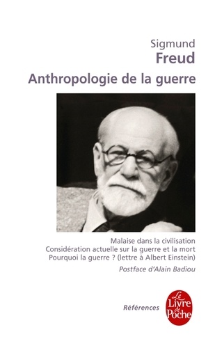 Sigmund Freud - Anthropologie de la guerre - Malaise dans la civilisation, Considération actuelle sur la guerre et la mort, Pourquoi la guerre?, Lettre à Albert Einstein.