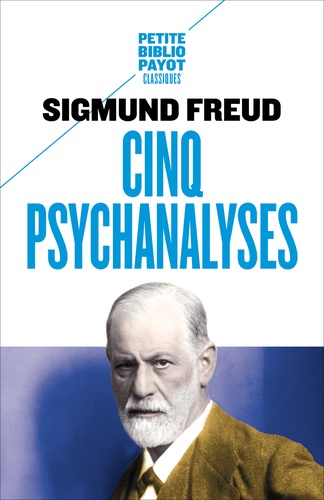 Cinq psychanalyses. Dora, Le petit Hans, L'homme aux rats, Le président Schreber, L'homme aux loups