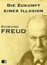 Sigmund Freud - Die Zukunft einer Illusion.