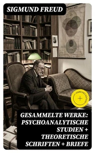 Gesammelte Werke: Psychoanalytische Studien + Theoretische Schriften + Briefe