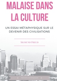 Sigmund Freud - Malaise dans la culture - Un essai de métaphysique sur le devenir des civilisations.