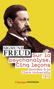 Sigmund Freud - Sur la psychanalyse - Cinq leçons données à la Clark University.