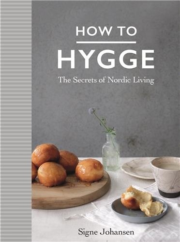 Signe Johansen - How to hygge : the Secrets of Nordic Living.