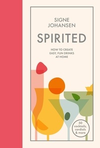 Signe Johansen - Spirited - How to Create Easy, Fun Drinks at Home.