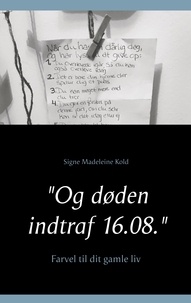 Signe Madeleine Kold - "Og døden indtraf 16.08." - Farvel gamle liv til.