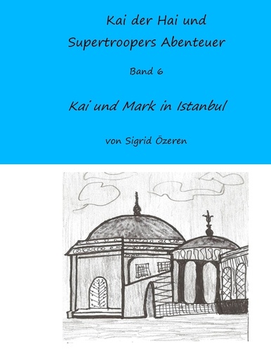 Kai der Hai und Supertroopers Abenteuer Band 6. Kai und Mark in Istanbul