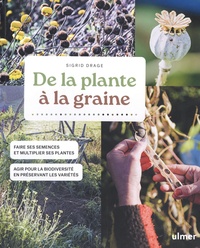 Sigrid Drage - De la plante à la graine - Faire ses graines et multiplier ses plantes - Agir pour la biodiversité en préservant les variétés.