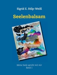 Sigrid E. Stilp-Weiß - Seelenbalsam - Gespräche mit meiner Seele, Band 1, 2. Auflage.