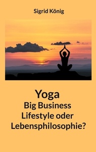 Sigrid König - Yoga Big Business Lifestyle oder Lebensphilosophie?.