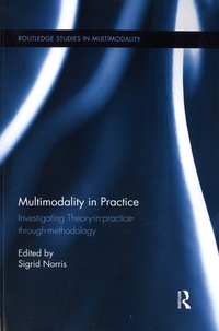 Sigrid Norris - Multimodality in Practice - Investigating Theory-in-practice-through-methodology.