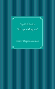 Sigrid Schmidt - "Ab - ge - Murg - st" - Regionalroman.
