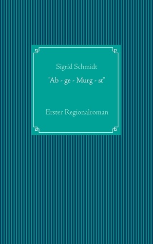 "Ab - ge - Murg - st". Regionalroman