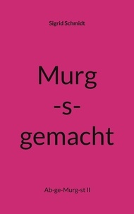 Sigrid Schmidt - Murg-s-gemacht - Ab-ge-Murg-st II.
