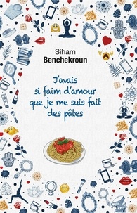 Siham Benchekroun - J'avais si faim d'amour que je me suis fait des pâtes - Roman.