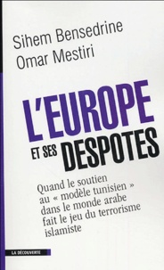 Sihem Bensedrine et Omar Mestiri - L'Europe et ses despotes - Quand le soutien au "modèle tunisien" dans le monde arabe fait le jeu du terrorisme islamiste.
