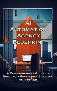  Silas Meadowlark - AI Automation Agency Blueprint: A Comprehensive Guide to Building a Profitable Business with Zapier.