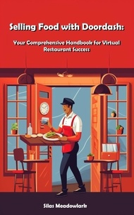  Silas Meadowlark - Selling Food with Doordash: Your Comprehensive Handbook for Virtual Restaurant Success.