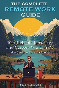  Silas Meadowlark - The Complete Remote Work Guide: 100+ Reliable Jobs, Gigs and Careers You Can Do Anywhere, Anytime.