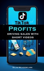  Silas Meadowlark - TikTok Profits: Driving Sales With Short Videos.