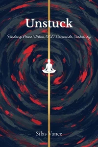 Unstuck: Finding Peace When OCD Demands Certainty