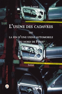 Silien Larios - L'usine des cadavres - Ou la fin d'une usine automobile du nord de Paris.