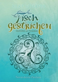 Silke Schäfer - Fisch gestrichen - Geschichten aus Terrandessa.