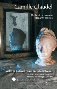 Silke Schauder - Camille Claudel - De la vie à l'oeuvre, regards croisés.