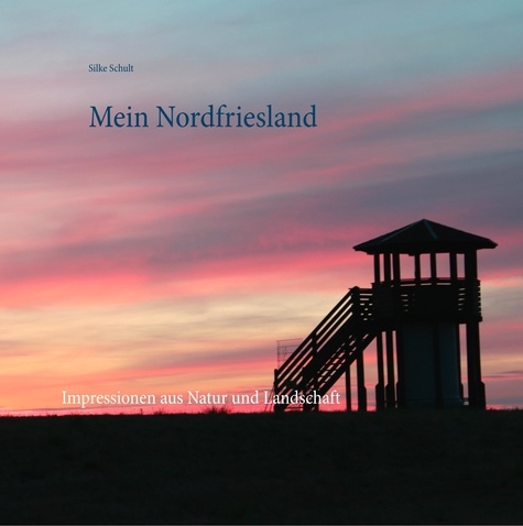 Mein Nordfriesland. Impressionen aus Natur und Landschaft