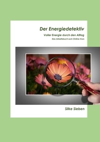 Silke Sieben - Der Energiedetektiv - Voller Energie durch den Alltag - Das Arbeitsheft zum Onlinekurs.