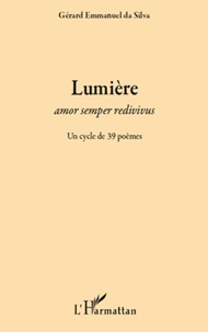 Silva gérard Da - Lumière - Amor semper redivivus - Un cycle de 39 poèmes.