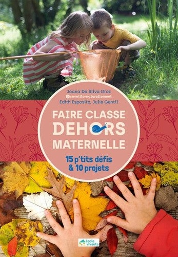 Silva groz joana Da et Edith Esposito - Faire classe dehors en maternelle / 15 p'tits defis & 10 projets.