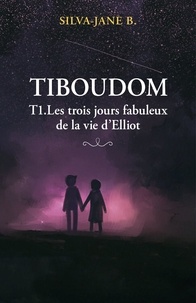 Lire un ebook en ligne Tiboudom  - Les trois jours fabuleux de la vie d'Elliot  9791026242901 par Silva-Jane B.