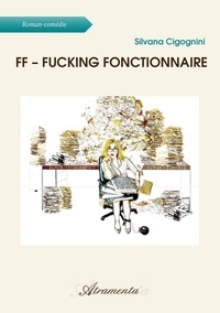 Silvana Cigognini - FF – Fucking Fonctionnaire.