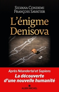 Silvana Condemi et François Savatier - L'énigme Denisova - Après Néandertal et Sapiens, la découverte d'une nouvelle humanité.